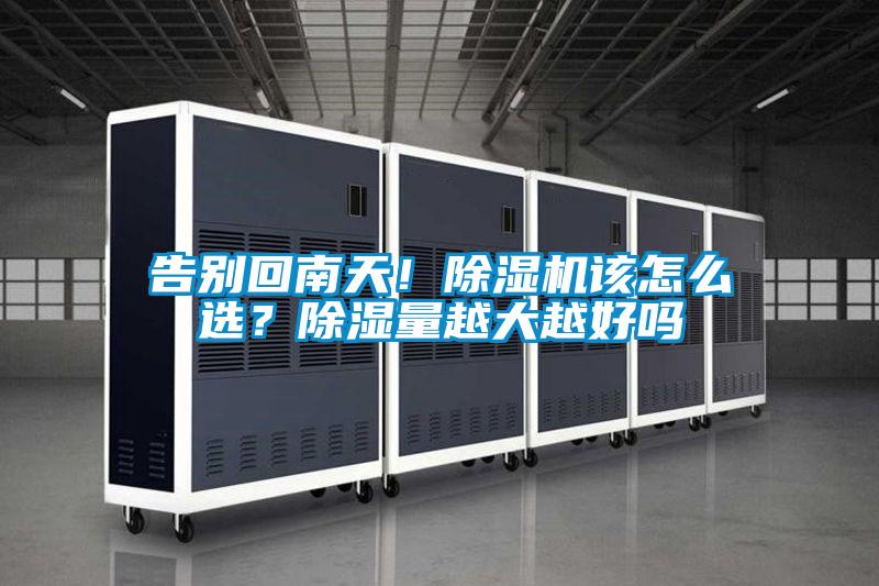 告別回南天！除濕機(jī)該怎么選？除濕量越大越好嗎