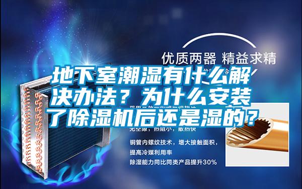 地下室潮濕有什么解決辦法？為什么安裝了除濕機(jī)后還是濕的？