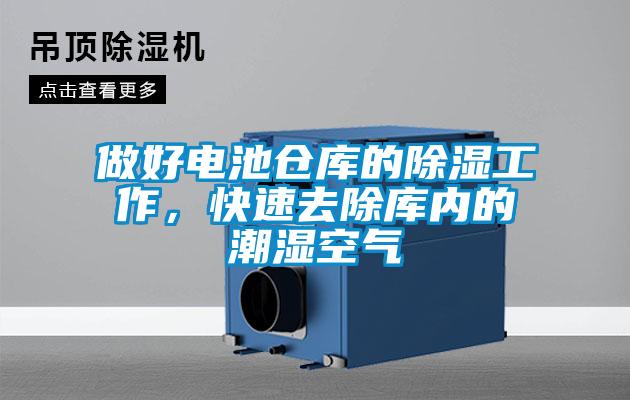 做好電池倉(cāng)庫(kù)的除濕工作，快速去除庫(kù)內(nèi)的潮濕空氣