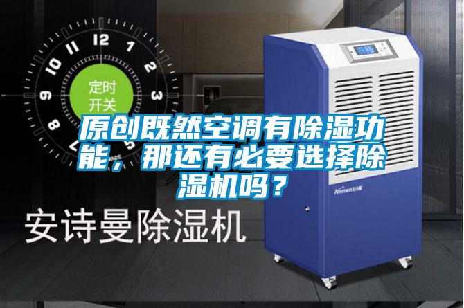 原創(chuàng)既然空調(diào)有除濕功能，那還有必要選擇除濕機嗎？