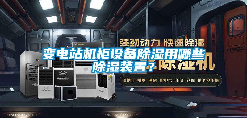 變電站機(jī)柜設(shè)備除濕用哪些除濕裝置？