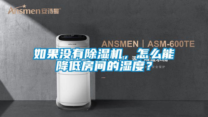如果沒有除濕機(jī)，怎么能降低房間的濕度？