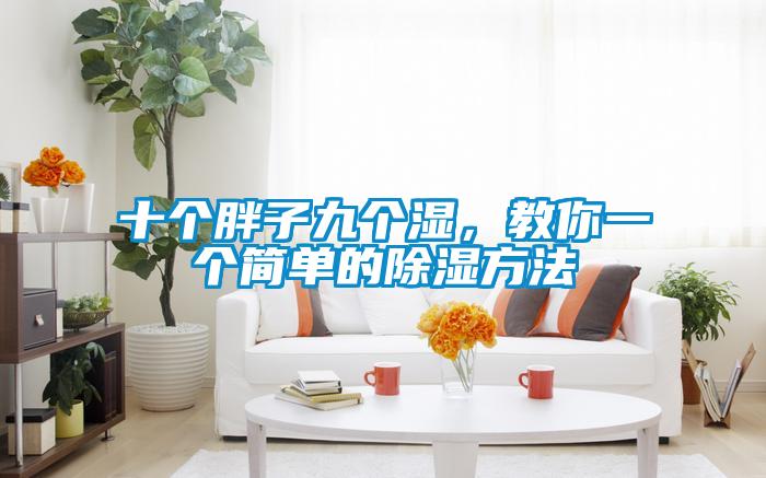 十個(gè)胖子九個(gè)濕，教你一個(gè)簡單的除濕方法