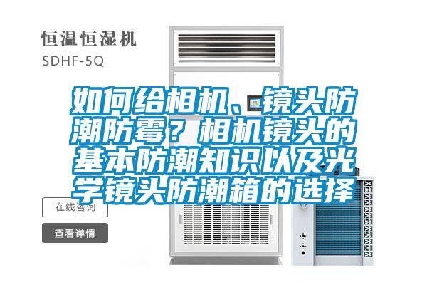 如何給相機(jī)、鏡頭防潮防霉？相機(jī)鏡頭的基本防潮知識(shí)以及光學(xué)鏡頭防潮箱的選擇