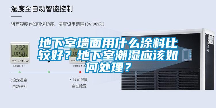 地下室墻面用什么涂料比較好？地下室潮濕應(yīng)該如何處理？