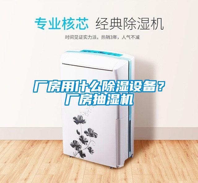 廠房用什么除濕設(shè)備？廠房抽濕機(jī)
