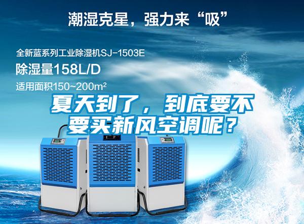 夏天到了，到底要不要買新風(fēng)空調(diào)呢？