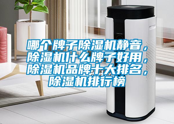 哪個(gè)牌子除濕機(jī)靜音，除濕機(jī)什么牌子好用，除濕機(jī)品牌十大排名，除濕機(jī)排行榜