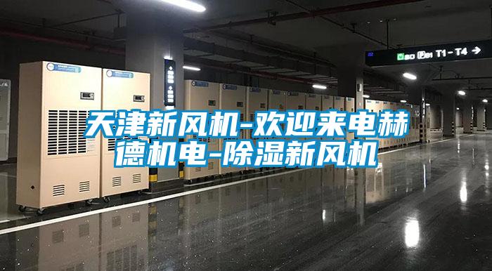 天津新風(fēng)機-歡迎來電赫德機電-除濕新風(fēng)機