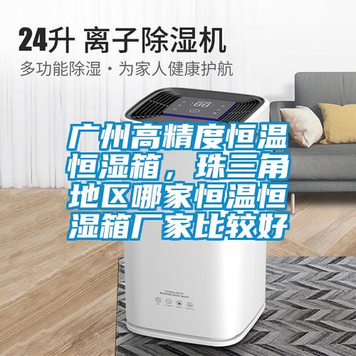 廣州高精度恒溫恒濕箱，珠三角地區(qū)哪家恒溫恒濕箱廠家比較好
