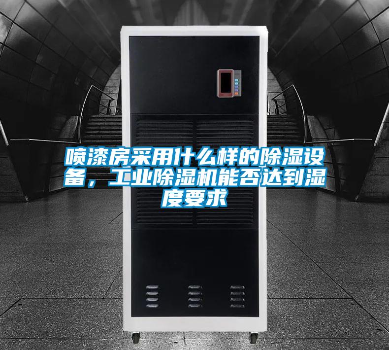 噴漆房采用什么樣的除濕設(shè)備，工業(yè)除濕機(jī)能否達(dá)到濕度要求