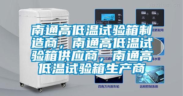 南通高低溫試驗(yàn)箱制造商，南通高低溫試驗(yàn)箱供應(yīng)商，南通高低溫試驗(yàn)箱生產(chǎn)商