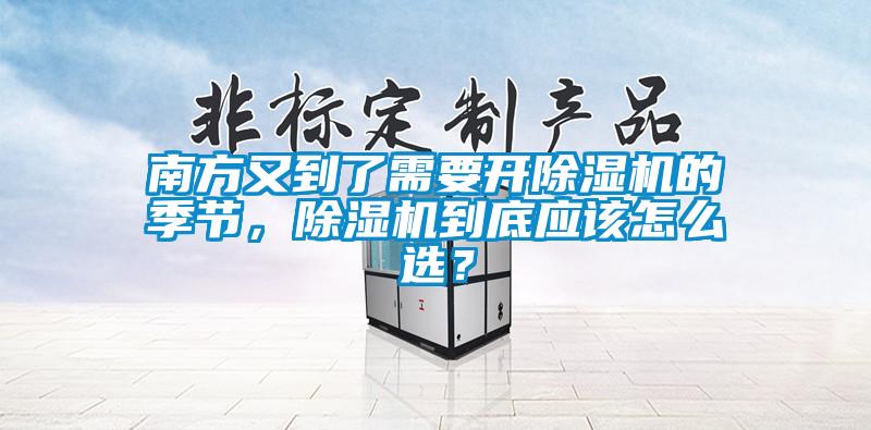 南方又到了需要開除濕機的季節(jié)，除濕機到底應(yīng)該怎么選？