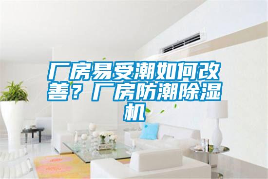 廠房易受潮如何改善？廠房防潮除濕機(jī)