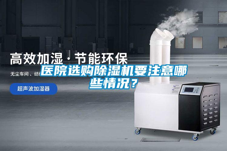 醫(yī)院選購除濕機(jī)要注意哪些情況？