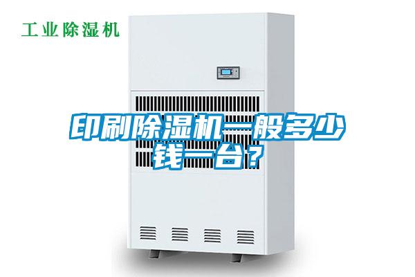 印刷除濕機一般多少錢一臺？