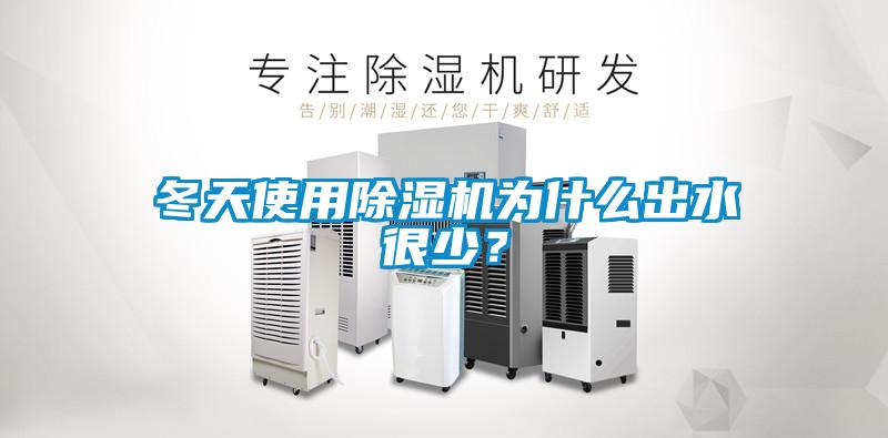 冬天使用除濕機為什么出水很少？