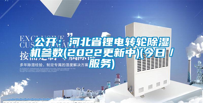 公開(kāi)：河北省鋰電轉(zhuǎn)輪除濕機(jī)參數(shù)(2022更新中)(今日／服務(wù))