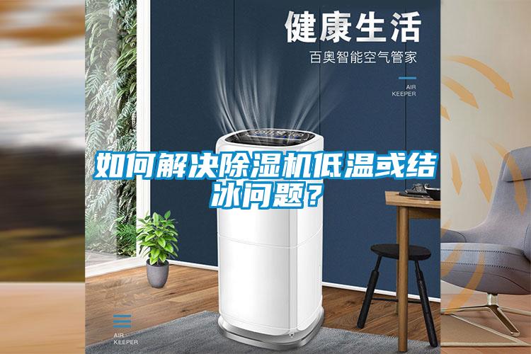 如何解決除濕機低溫或結(jié)冰問題？