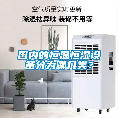 國內(nèi)的恒溫恒濕設(shè)備分為哪幾類？