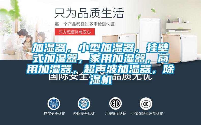 加濕器，小型加濕器，掛壁式加濕器，家用加濕器，商用加濕器，超聲波加濕器，除濕機(jī)