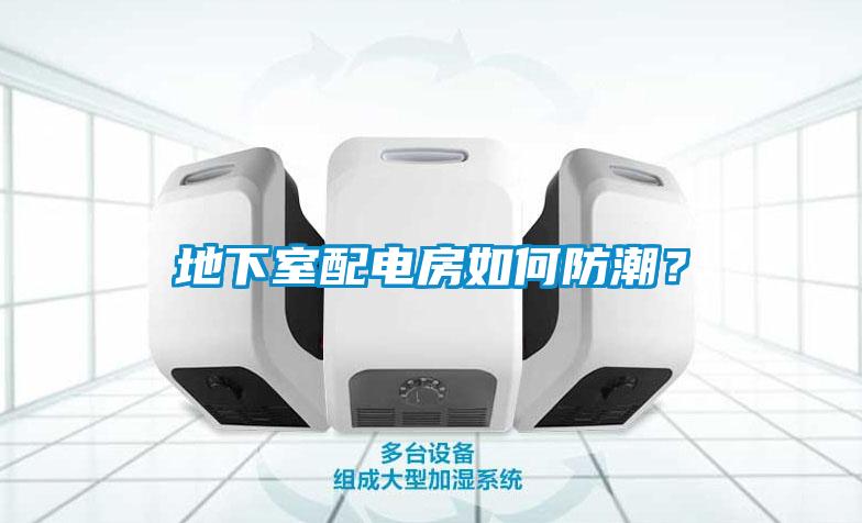 地下室配電房如何防潮？
