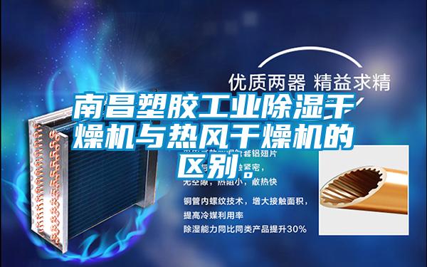 南昌塑膠工業(yè)除濕干燥機與熱風干燥機的區(qū)別。