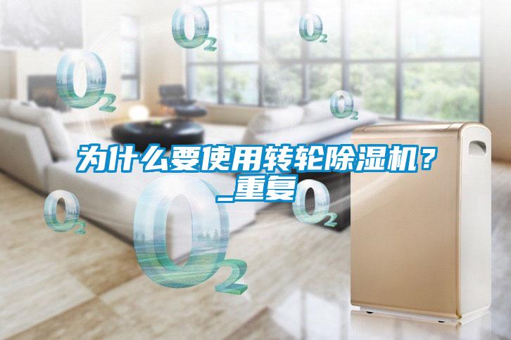 為什么要使用轉(zhuǎn)輪除濕機(jī)？_重復(fù)