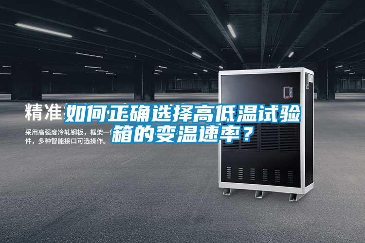 如何正確選擇高低溫試驗(yàn)箱的變溫速率？