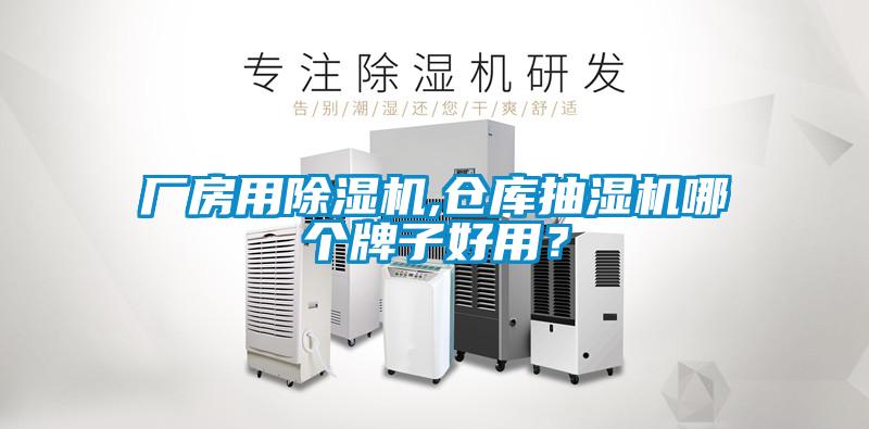 廠房用除濕機(jī),倉庫抽濕機(jī)哪個(gè)牌子好用？