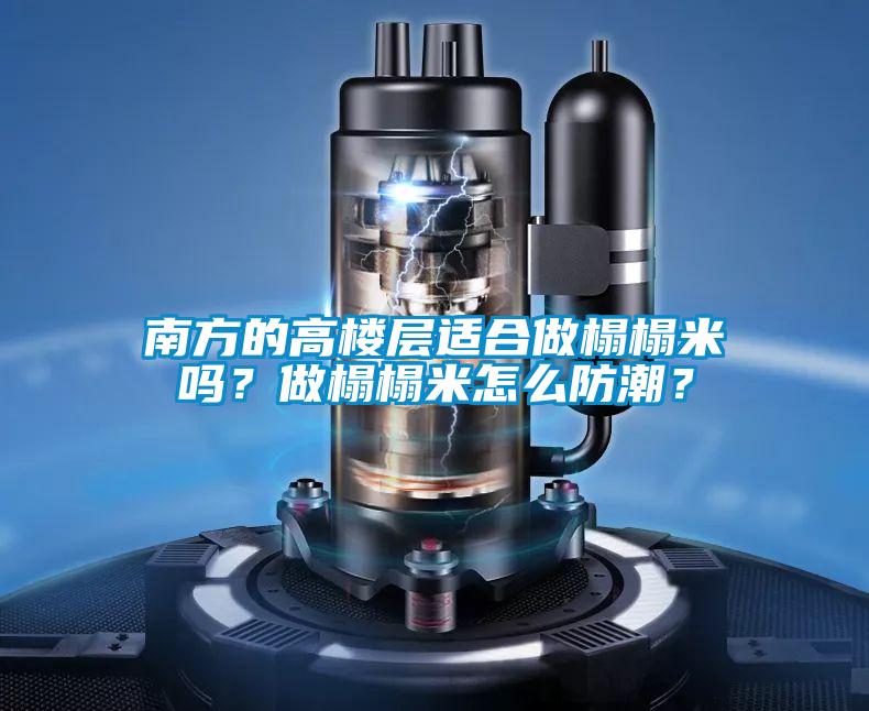 南方的高樓層適合做榻榻米嗎？做榻榻米怎么防潮？