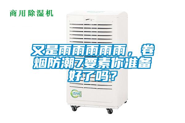 又是雨雨雨雨雨，卷煙防潮7要素你準(zhǔn)備好了嗎？