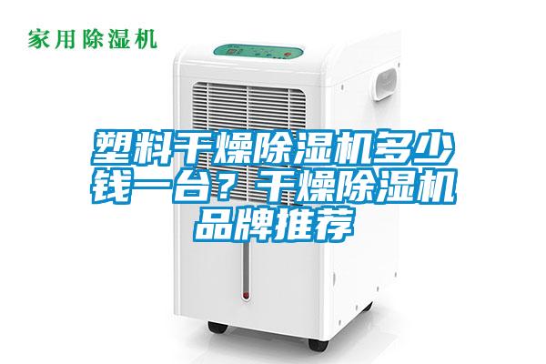 塑料干燥除濕機(jī)多少錢一臺？干燥除濕機(jī)品牌推薦