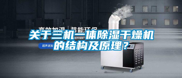 關于三機一體除濕干燥機的結(jié)構(gòu)及原理？