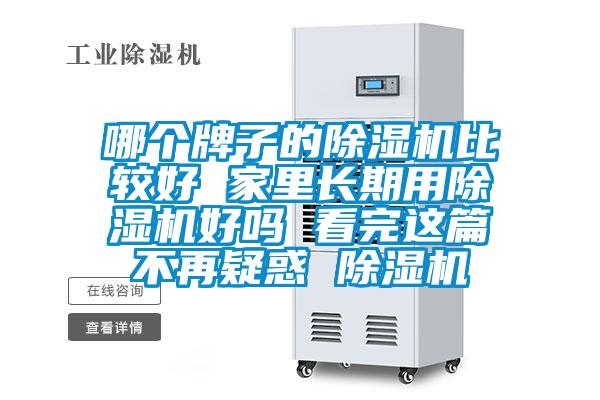 哪個(gè)牌子的除濕機(jī)比較好 家里長(zhǎng)期用除濕機(jī)好嗎 看完這篇不再疑惑 除濕機(jī)