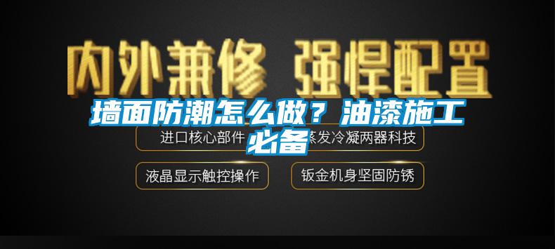 墻面防潮怎么做？油漆施工必備