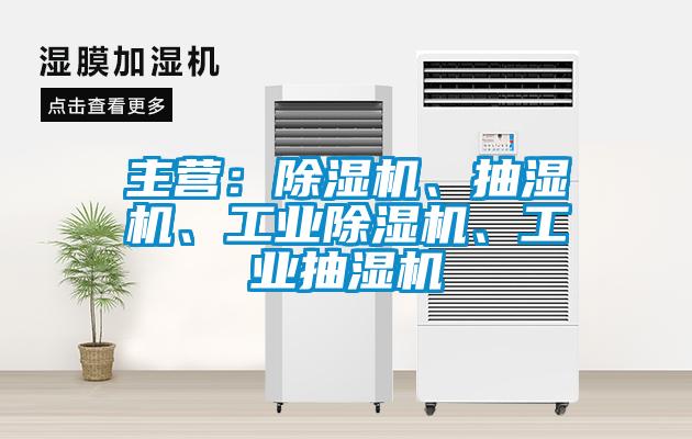 主營：除濕機、抽濕機、工業(yè)除濕機、工業(yè)抽濕機