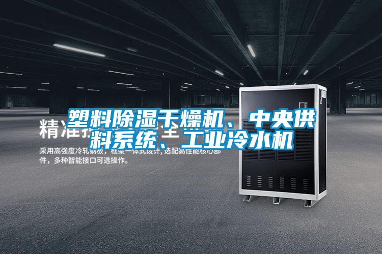 塑料除濕干燥機(jī)、中央供料系統(tǒng)、工業(yè)冷水機(jī)