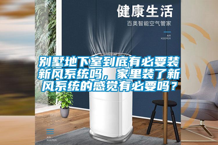別墅地下室到底有必要裝新風(fēng)系統(tǒng)嗎，家里裝了新風(fēng)系統(tǒng)的感覺有必要嗎？