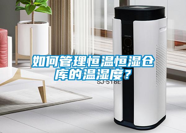 如何管理恒溫恒濕倉庫的溫濕度？