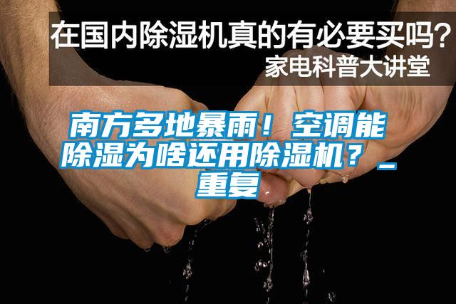 南方多地暴雨！空調(diào)能除濕為啥還用除濕機？_重復(fù)