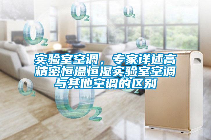 實(shí)驗(yàn)室空調(diào)，專家詳述高精密恒溫恒濕實(shí)驗(yàn)室空調(diào)與其他空調(diào)的區(qū)別