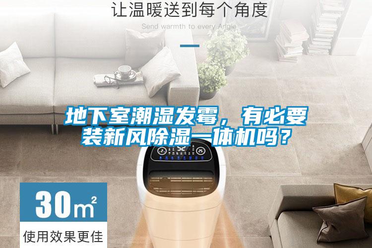 地下室潮濕發(fā)霉，有必要裝新風(fēng)除濕一體機(jī)嗎？