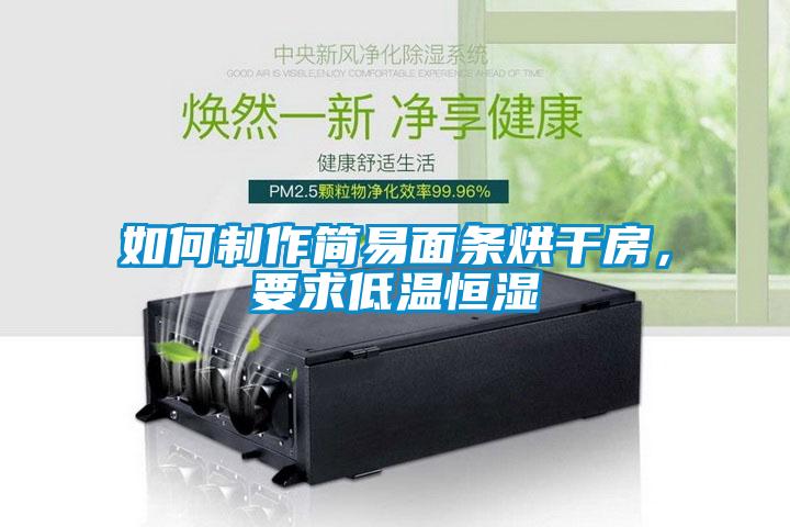 如何制作簡(jiǎn)易面條烘干房，要求低溫恒濕