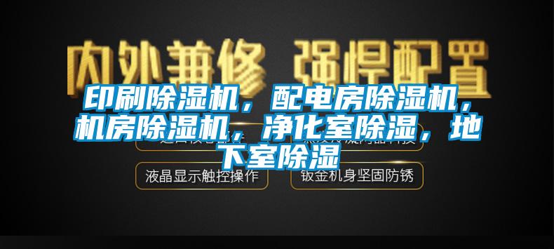 印刷除濕機，配電房除濕機，機房除濕機，凈化室除濕，地下室除濕