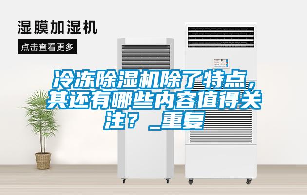 冷凍除濕機除了特點，其還有哪些內(nèi)容值得關(guān)注？_重復(fù)