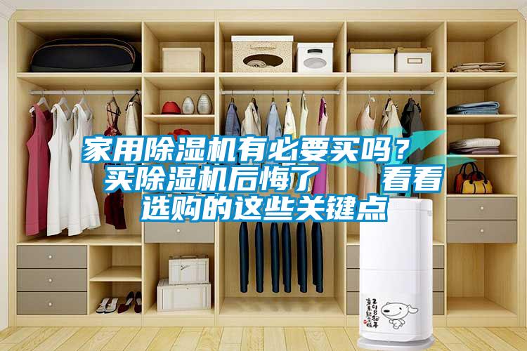 家用除濕機有必要買嗎？  買除濕機后悔了   看看選購的這些關鍵點