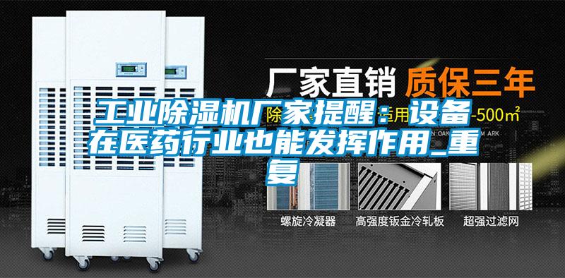 工業(yè)除濕機廠家提醒：設(shè)備在醫(yī)藥行業(yè)也能發(fā)揮作用_重復(fù)