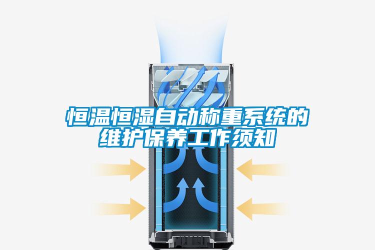 恒溫恒濕自動(dòng)稱(chēng)重系統(tǒng)的維護(hù)保養(yǎng)工作須知