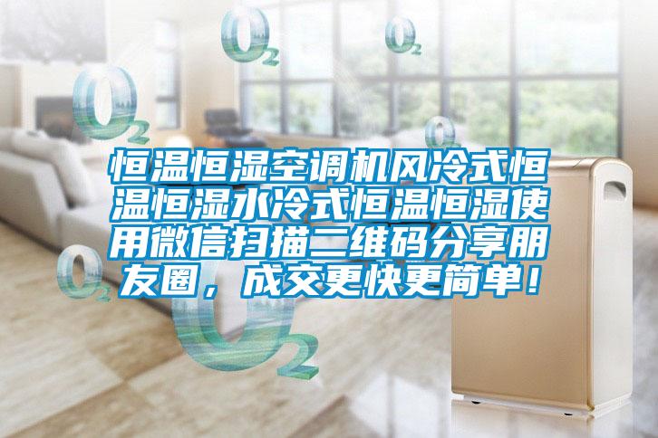 恒溫恒濕空調(diào)機(jī)風(fēng)冷式恒溫恒濕水冷式恒溫恒濕使用微信掃描二維碼分享朋友圈，成交更快更簡單！